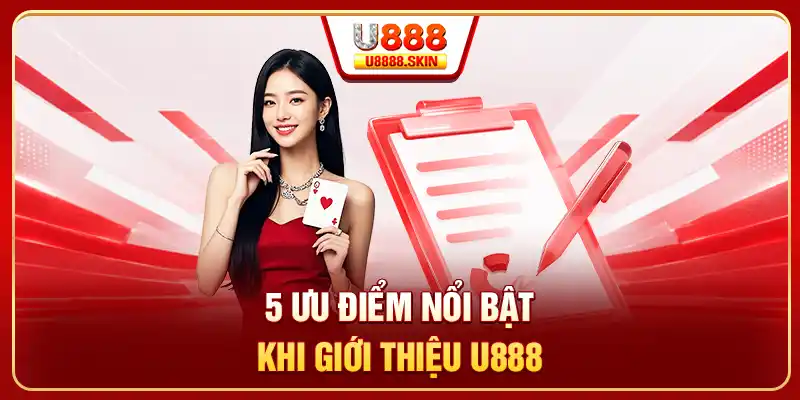 5 ưu điểm nổi bật khi giới thiệu U888