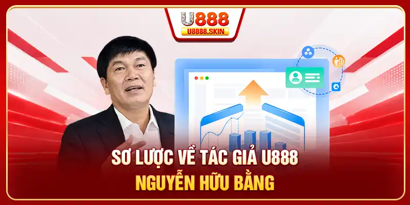 Sơ lược về tác giả U888 - Nguyễn Hữu Bằng