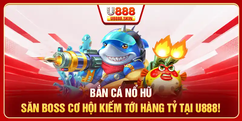 Cách Bắn Cá Ăn Nhiều Và Mẹo Săn Hàng Tỷ Đồng Tại U888