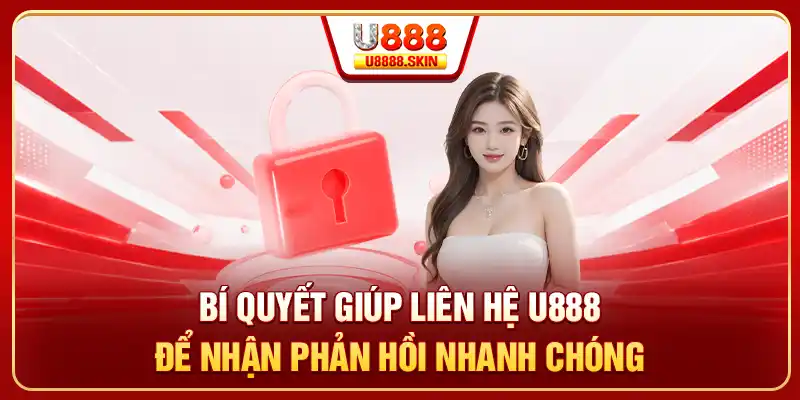 Bí quyết giúp liên hệ U888 để nhận phản hồi nhanh chóng