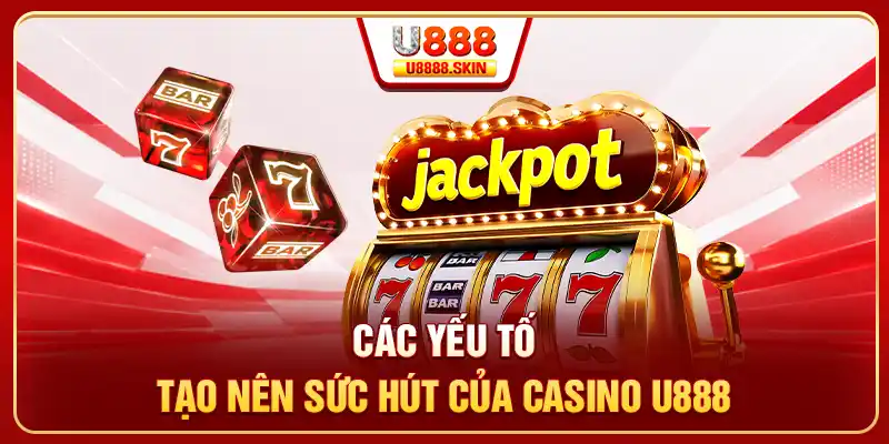 Các yếu tố tạo nên sức hút của casino U888