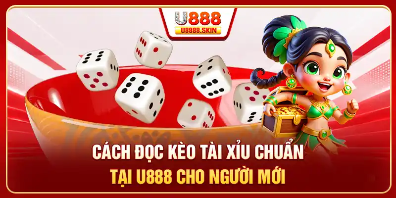 Cách đọc kèo tài xỉu chuẩn tại U888 cho người mới