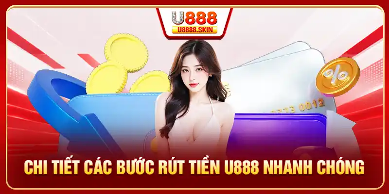 Chi tiết các bước rút tiền U888 nhanh chóng
