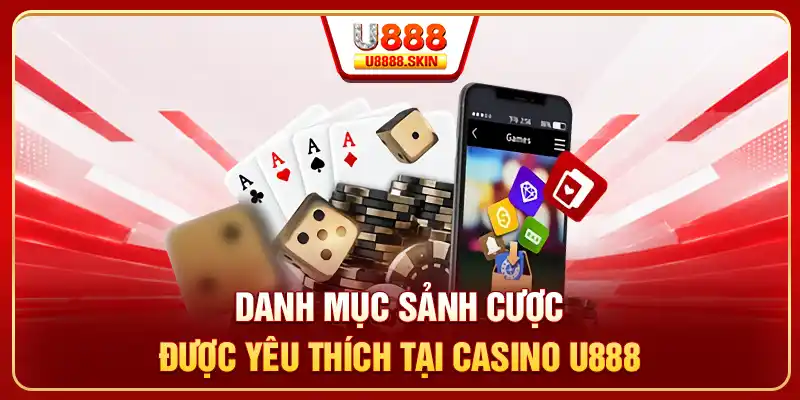 Danh mục sảnh cược được yêu thích tại casino U888