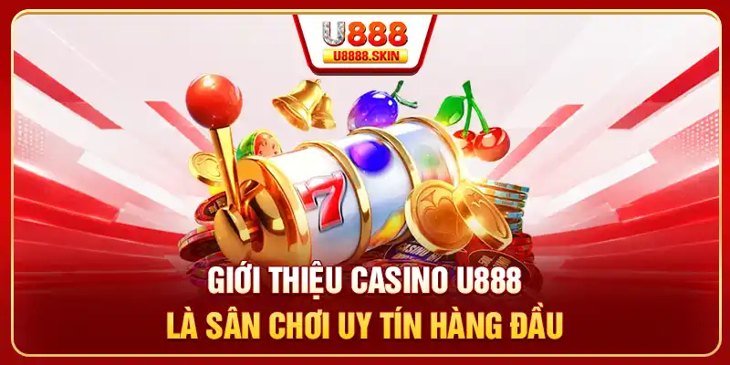 Giới thiệu casino U888 là sân chơi uy tín hàng đầu