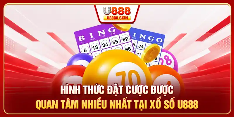 Hình thức đặt cược được quan tâm nhiều nhất tại xổ số U888