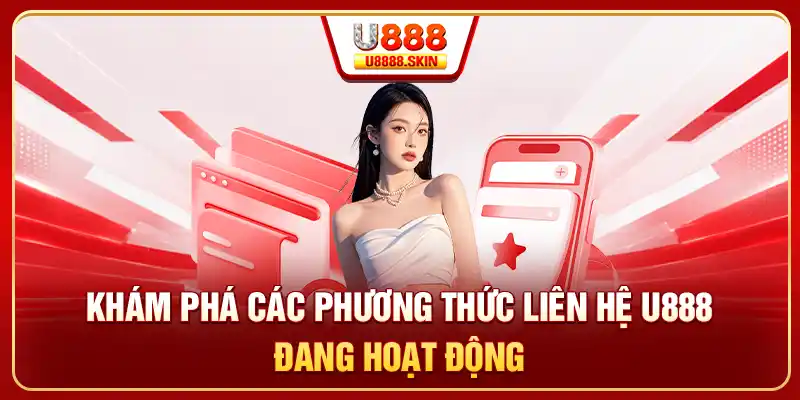 Khám phá các phương thức liên hệ U888 đang hoạt động