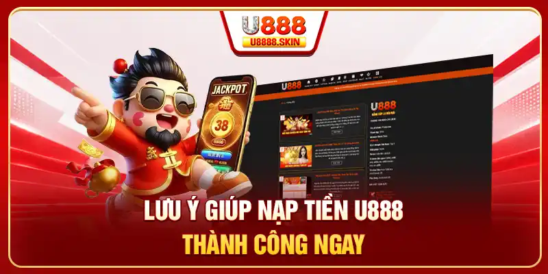 Lưu ý giúp nạp tiền U888 thành công ngay