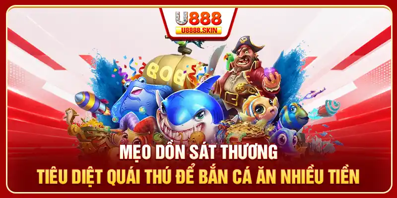 Bí kíp áp bắn hạ mục tiêu bắn cá nổ hũ hiệu quả tại U888