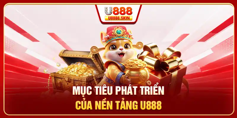 Mục tiêu phát triển của nền tảng U888