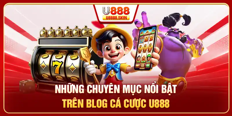 Những chuyên mục nổi bật trên blog cá cược U888