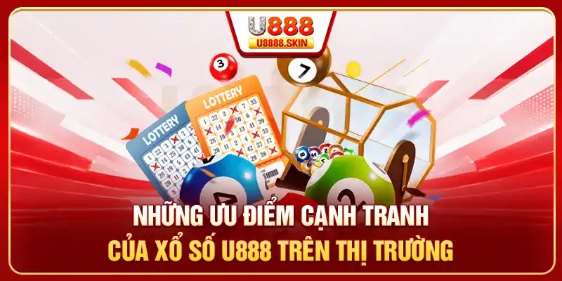 Những ưu điểm cạnh tranh của xổ số U888 trên thị trường