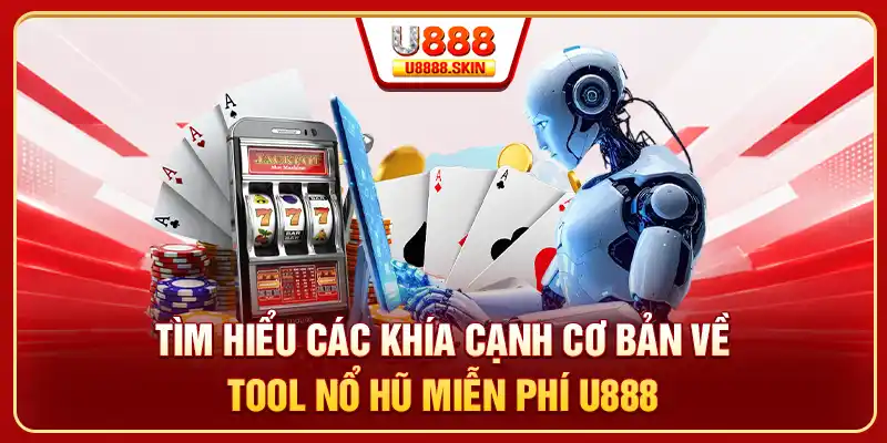 Tìm hiểu các khía cạnh cơ bản về tool nổ hũ miễn phí U888