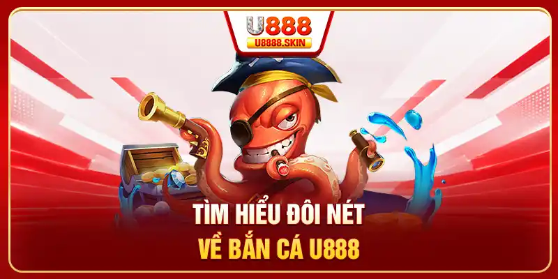 Tìm hiểu đôi nét về bắn cá U888