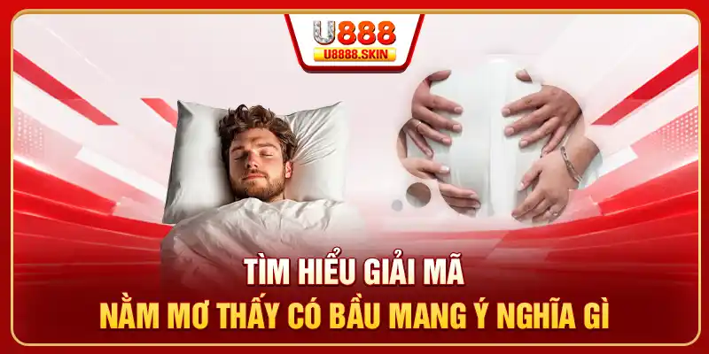 Tìm hiểu giải mã nằm mơ thấy có bầu mang ý nghĩa gì