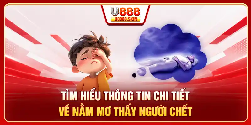Tìm hiểu thông tin chi tiết về nằm mơ thấy người chết