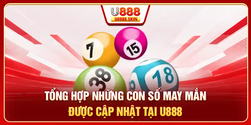 Tổng hợp những con số may mắn được cập nhật tại U888