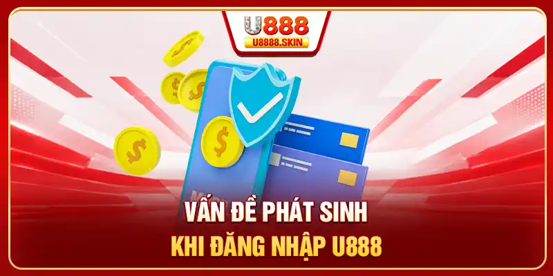 Vấn đề phát sinh khi đăng nhập U888