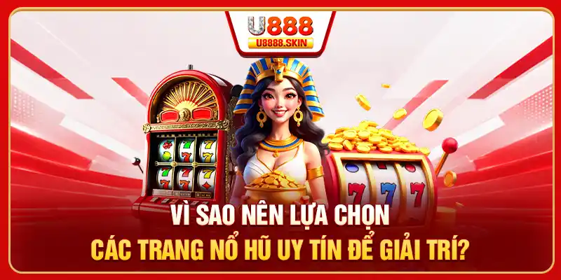 Vì sao nên lựa chọn các trang nổ hũ uy tín để giải trí?
